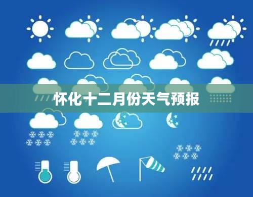 怀化十二月份天气预报及气象概况