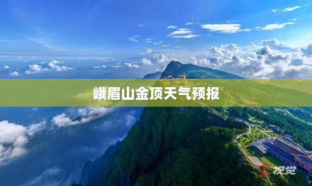 峨眉山金顶天气预报与旅行攻略全解析 峨眉山金顶天气预报与旅行攻略全解析