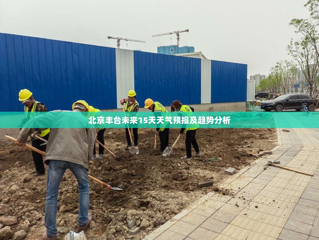 北京丰台未来15天天气预报及趋势分析