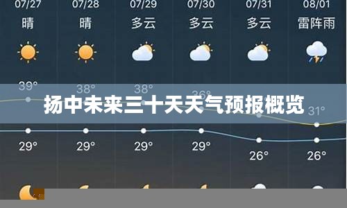 扬中未来三十天天气预报概览 扬中未来三十天天气预报概览