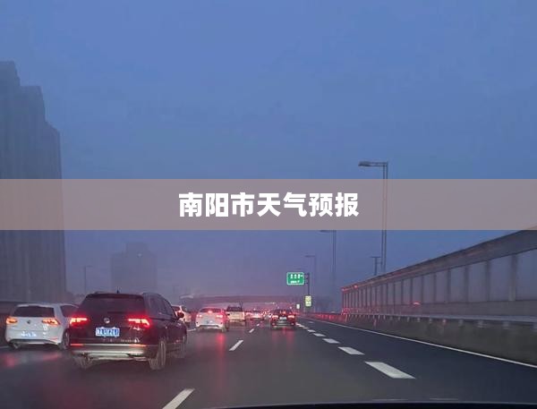 南阳市未来十五日天气预报全面解析 南阳市未来十五日天气预报全面解析
