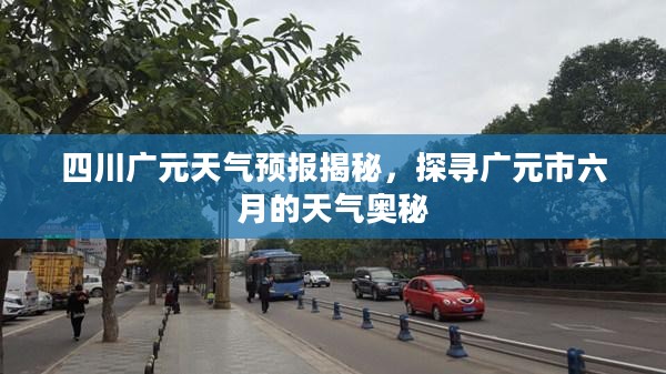 四川广元天气预报揭秘,探寻广元市六月的天气奥秘 四川广元天气预报揭秘,探寻广元市六月的天气奥秘