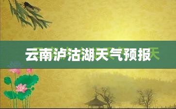 云南泸沽湖天气预报及一周天气展望