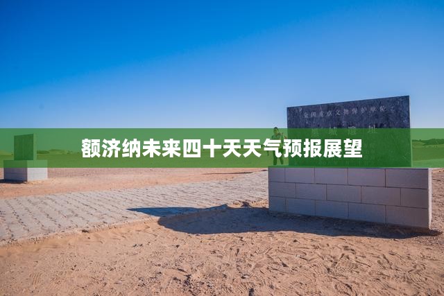 额济纳未来四十天天气预报展望