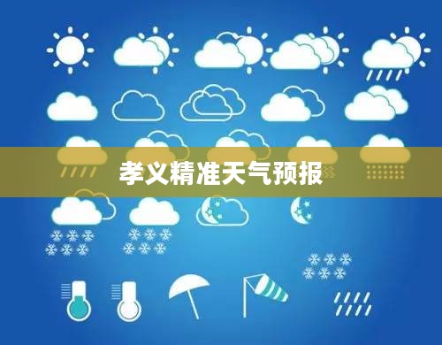 孝义精准天气预报，解读气象变化，护航百姓生活
