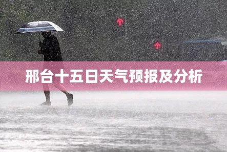 邢台十五日天气预报及分析 邢台十五日天气预报及分析