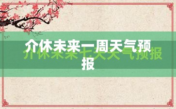 介休未来一周天气预报及气象变化应对策略 介休未来一周天气预报及气象变化应对策略