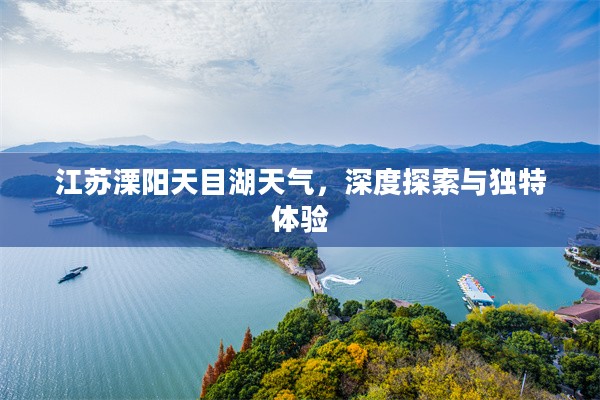 江苏溧阳天目湖天气，深度探索与独特体验