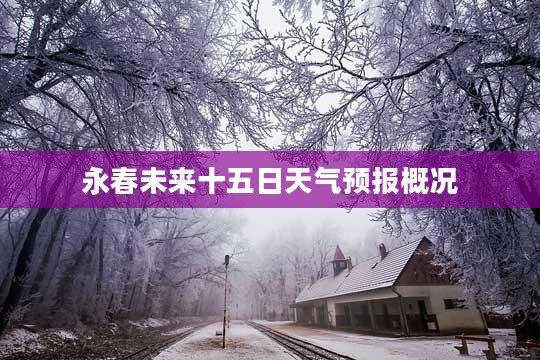 永春未来十五日天气预报概况