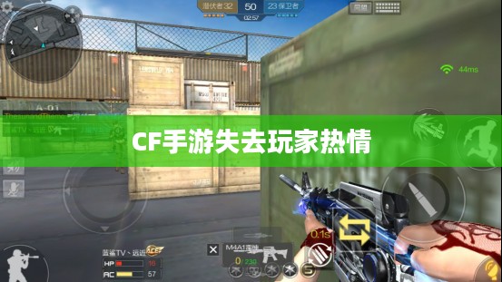CF手游逐渐失去玩家热情的背后原因深度解析