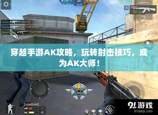 穿越手游AK攻略,玩转射击技巧,成为AK大师! 穿越手游AK攻略,玩转射击技巧,成为AK大师!