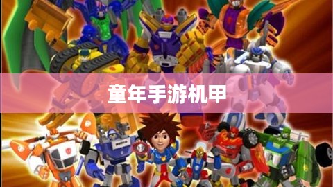 重温童年手游机甲，机械与梦想的纯真年代回忆