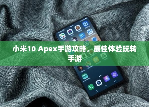 小米10 Apex手游攻略，最佳体验玩转手游