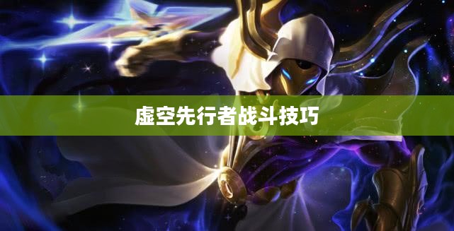 云顶手游卡萨丁攻略，虚空先行者的战斗技巧全解析