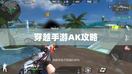 玩转穿越手游AK攻略，战场霸主之路