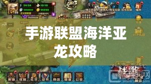 手游联盟海洋亚龙攻略，深海冒险的无尽乐趣