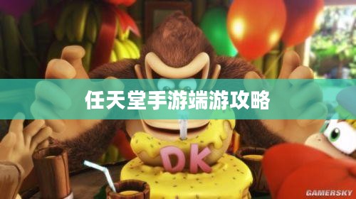 新人玩转任天堂手游端游的全面指南，从入门到精通的游戏攻略概述