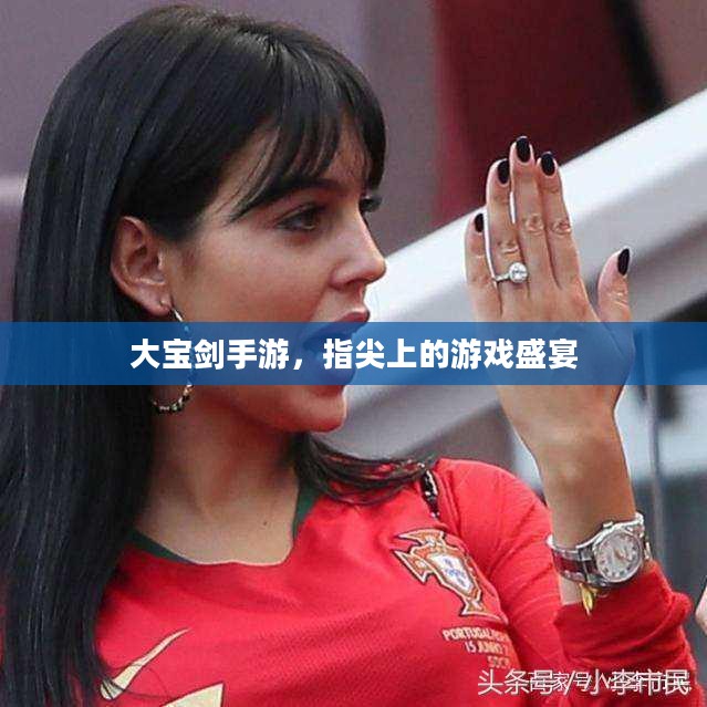大宝剑手游,指尖上的游戏盛宴 大宝剑手游,指尖上的游戏盛宴