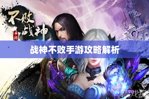 战神不败手游攻略解析与游戏体验分享