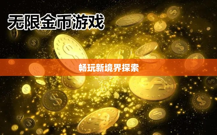 无限金币手游软件，畅玩新境界的探索