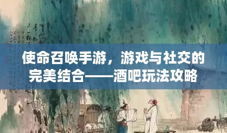 使命召唤手游，游戏与社交的完美结合——酒吧玩法攻略