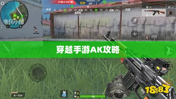 玩转穿越手游AK攻略，射击游戏技巧大揭秘