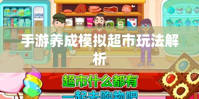 手游养成模拟超市,攻略大全与玩法深度解析 手游养成模拟超市,攻略大全与玩法深度解析