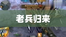老兵归来,穿越手游攻略,玩转经典手游之旅 老兵归来,穿越手游攻略,玩转经典手游之旅