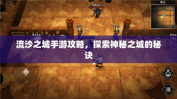 流沙之城手游攻略,探索神秘之城的秘诀 流沙之城手游攻略,探索神秘之城的秘诀