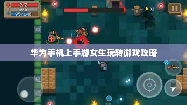 华为手机上手游女生玩转游戏攻略 华为手机上手游女生玩转游戏攻略