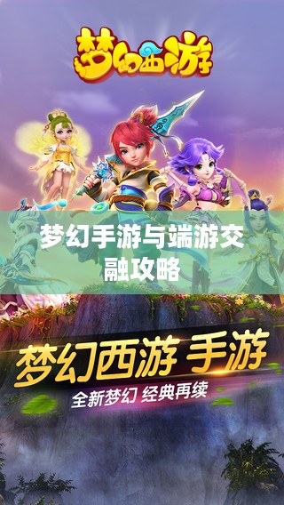 梦幻手游与端游交融攻略，玩转梦幻世界的指南