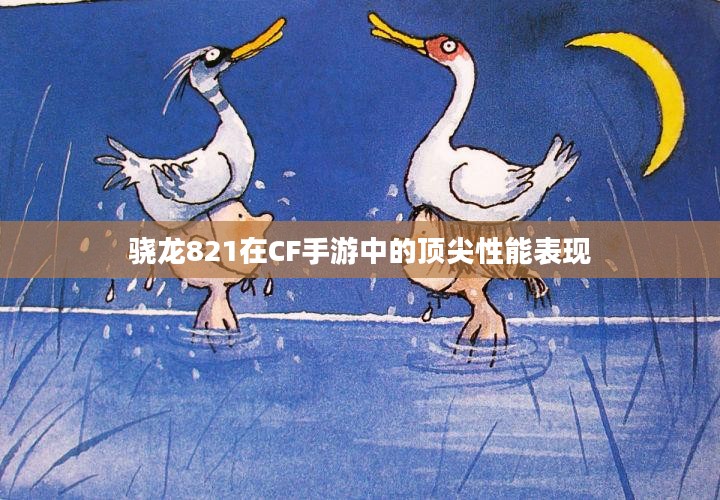骁龙821在CF手游中的顶尖性能表现