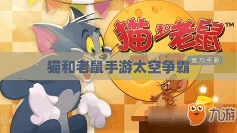 猫和老鼠手游太空争霸攻略，星际战场玩转指南