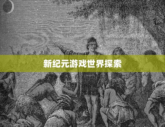 手游联机探险,探索无尽游戏世界的新纪元 手游联机探险,探索无尽游戏世界的新纪元