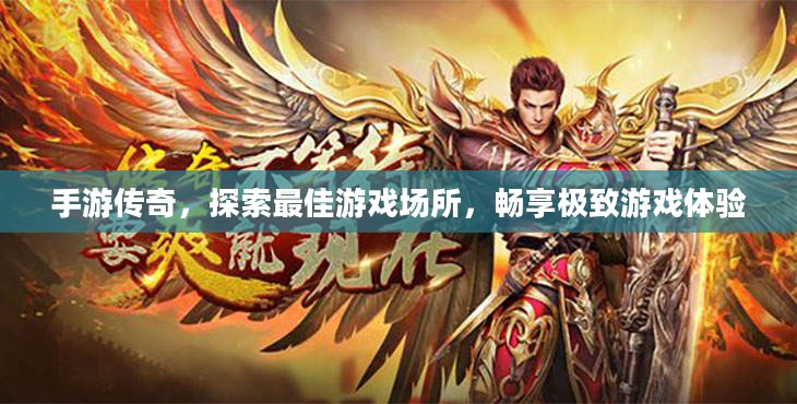 手游传奇，探索最佳游戏场所，畅享极致游戏体验