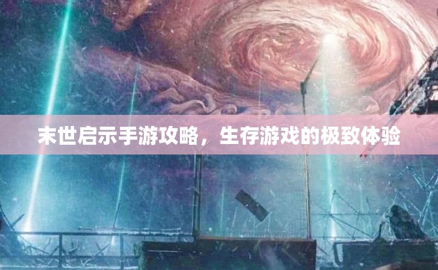 末世启示手游攻略,生存游戏的极致体验 末世启示手游攻略,生存游戏的极致体验