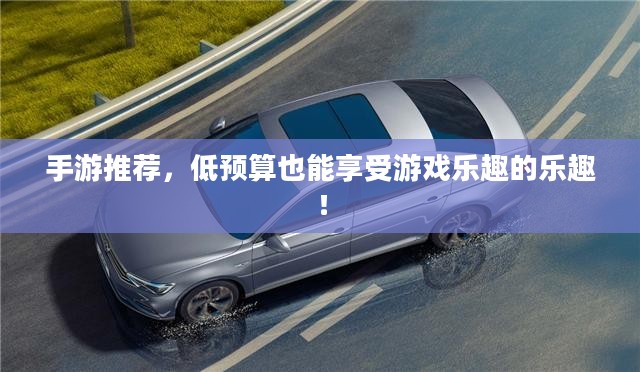 手游推荐,低预算也能享受游戏乐趣的乐趣! 手游推荐,低预算也能享受游戏乐趣的乐趣!