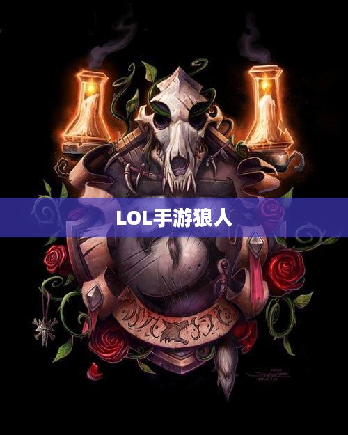 LOL手游，狼人无畏冲锋，野性之力的挑战