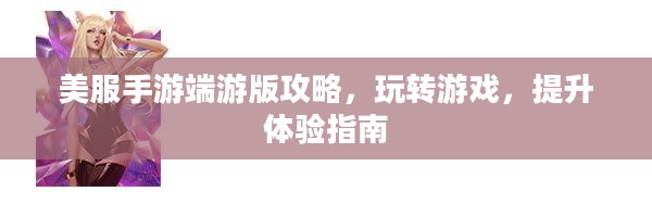 美服手游端游版攻略，玩转游戏，提升体验指南