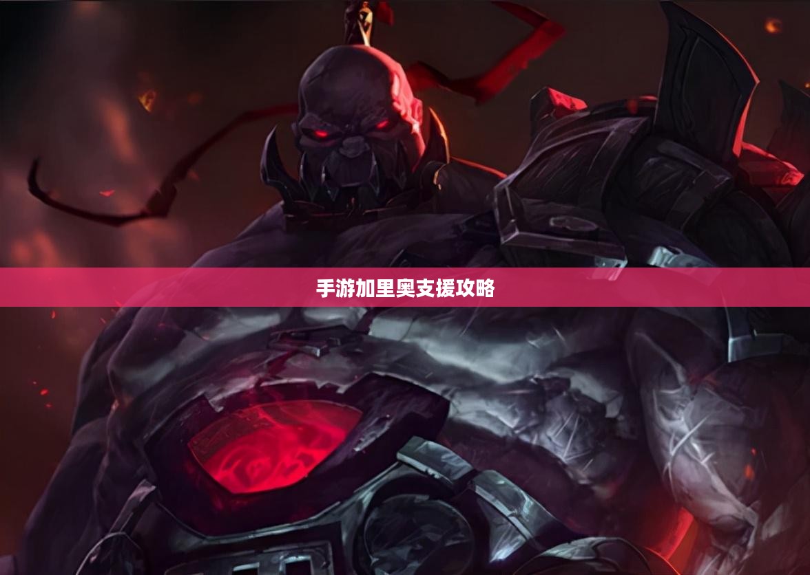 手游加里奥支援攻略,玩转英雄之道之加里奥助力战技巧 手游加里奥支援攻略,玩转英雄之道之加里奥助力战技巧