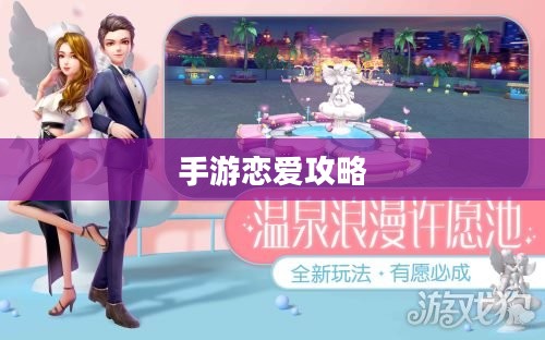 手游恋爱攻略在外服实战指南，攻略心得与技巧分享