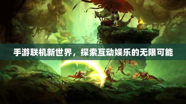 手游联机新世界，探索互动娱乐的无限可能