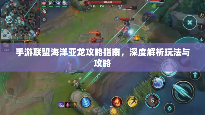 手游联盟海洋亚龙攻略指南，深度解析玩法与攻略