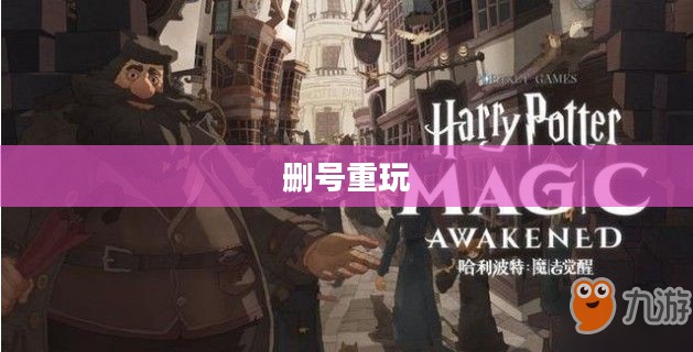 哈利波特手游，删号重玩的诱惑与挑战
