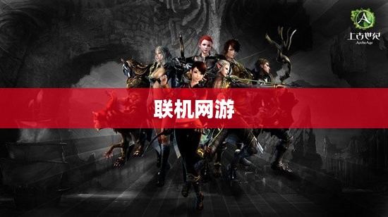 联机乐享网络手游的无限魅力 联机乐享网络手游的无限魅力