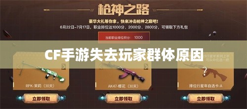 CF手游逐渐失去玩家群体的原因深度解析,游戏现状探究与反思 CF手游逐渐失去玩家群体的原因深度解析,游戏现状探究与反思