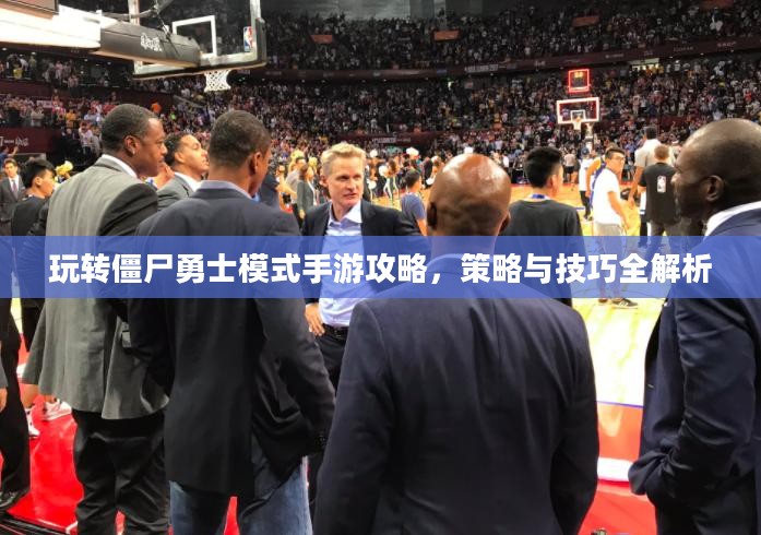玩转僵尸勇士模式手游攻略，策略与技巧全解析