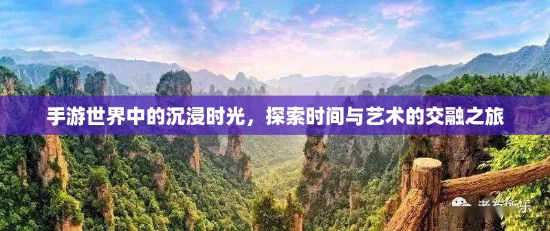 手游世界中的沉浸时光，探索时间与艺术的交融之旅
