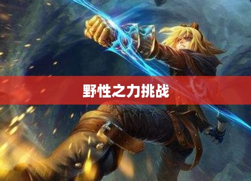 LOL手游，狼人无畏冲锋，野性之力的挑战