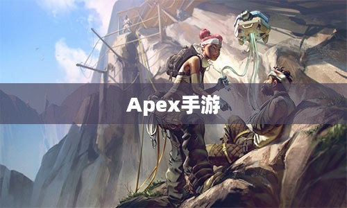 Apex手游不封号攻略指南,玩转游戏无后顾之忧 Apex手游不封号攻略指南,玩转游戏无后顾之忧